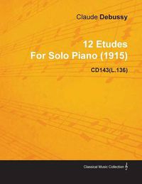 Cover image for 12 Etudes By Claude Debussy For Solo Piano (1915) CD143(L.136)