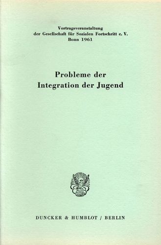 Cover image for Probleme Der Integration Der Jugend: Vortrage. Vortragsveranstaltung Der Gesellschaft Fur Sozialen Fortschritt E. V. Am 28. Februar 1961 in Bonn
