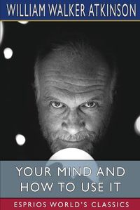Cover image for Your Mind and How to Use It (Esprios Classics)