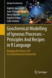 Cover image for Geochemical Modelling of Igneous Processes - Principles And Recipes in R Language: Bringing the Power of R to a Geochemical Community