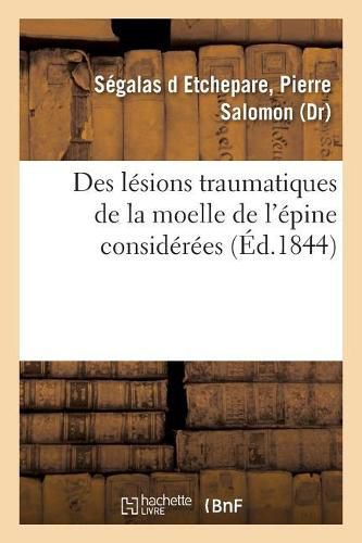 Cover image for Des Lesions Traumatiques de la Moelle de l'Epine Considerees: Sous Le Rapport de Leur Influence Sur Les Fonctions Des Organes Genito-Urinaires