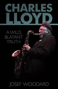 Cover image for Charles Lloyd: A Wild, Blatant Truth