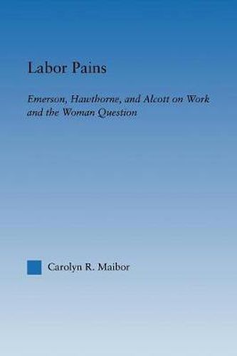 Cover image for Labor Pains: Emerson, Hawthorne, & Alcott on Work, Women, & the Development of the Self