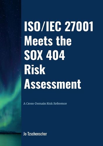 Cover image for ISO/IEC 27001 Meets the SOX 404 Risk Assessment - A Cross-Domain Risk Reference