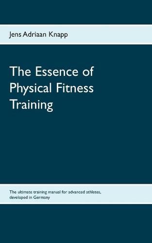 Cover image for The Essence of Physical Fitness Training: The ultimate training manual for advanced athletes, developed in Germany