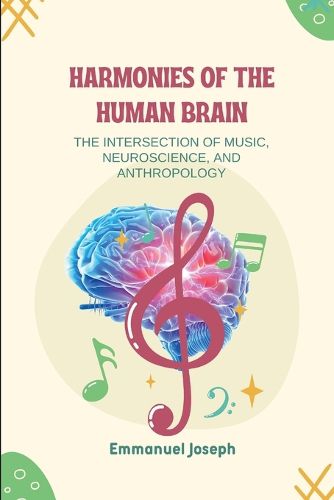 Cover image for Harmonies of the Human Brain, The Intersection of Music, Neuroscience, and Anthropology