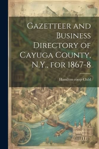 Cover image for Gazetteer and Business Directory of Cayuga County, N.Y., for 1867-8