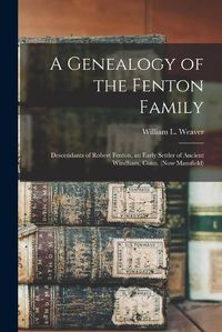 Cover image for A Genealogy of the Fenton Family: Descendants of Robert Fenton, an Early Settler of Ancient Windham, Conn. (now Mansfield)