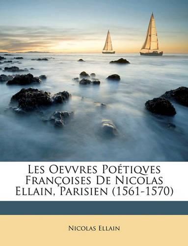 Cover image for Les Oevvres Potiqves Franoises de Nicolas Ellain, Parisien (1561-1570)