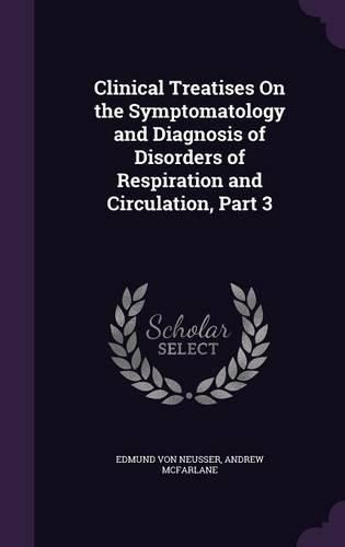 Cover image for Clinical Treatises on the Symptomatology and Diagnosis of Disorders of Respiration and Circulation, Part 3