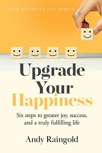 Cover image for Upgrade Your Happiness: 6 Steps To Greater Joy, Success, and Advantage on Your Journey to A More Fulfilling Life