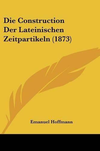 Die Construction Der Lateinischen Zeitpartikeln (1873)