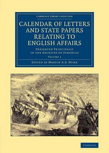 Calendar of Letters and State Papers Relating to English Affairs: Volume 1: Preserved Principally in the Archives of Simancas