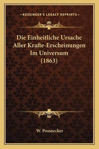 Cover image for Die Einheitliche Ursache Aller Krafte-Erscheinungen Im Universum (1863)