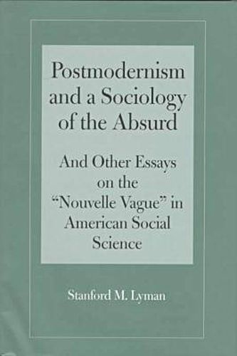 Postmodernism & a Sociology: Absurd And Other Essays on the  Nouvelle Vague  in American Social Science