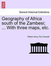 Cover image for Geography of Africa South of the Zambesi; ... with Three Maps, Etc.