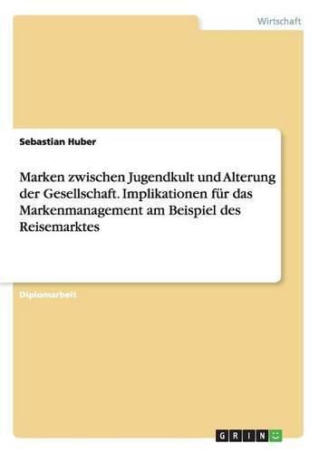 Cover image for Marken zwischen Jugendkult und Alterung der Gesellschaft. Implikationen fur das Markenmanagement am Beispiel des Reisemarktes