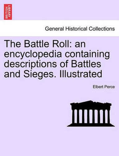 Cover image for The Battle Roll: an encyclopedia containing descriptions of Battles and Sieges. Illustrated