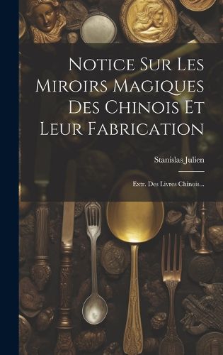 Cover image for Notice Sur Les Miroirs Magiques Des Chinois Et Leur Fabrication