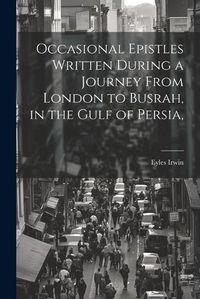 Cover image for Occasional Epistles Written During a Journey From London to Busrah, in the Gulf of Persia,