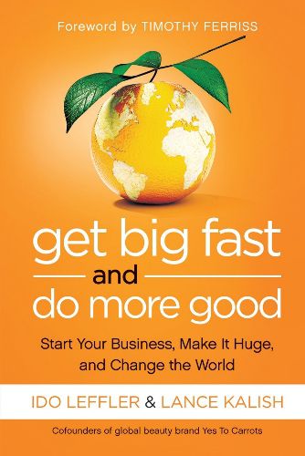 Get Big Fast and Do More Good: Start Your Business, Make It Huge, and Change the World