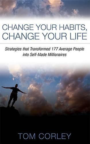 Cover image for Change Your Habits, Change Your Life: Strategies That Transformed 177 Average People Into Self-Made Millionaires