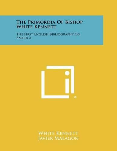 Cover image for The Primordia of Bishop White Kennett: The First English Bibliography on America