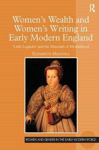 Cover image for Women's Wealth and Women's Writing in Early Modern England: 'Little Legacies' and the Materials of Motherhood