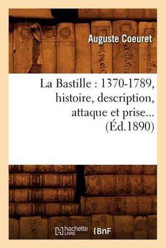 Cover image for La Bastille: 1370-1789, Histoire, Description, Attaque Et Prise (Ed.1890)