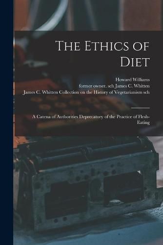 Cover image for The Ethics of Diet: a Catena of Authorities Deprecatory of the Practice of Flesh-eating