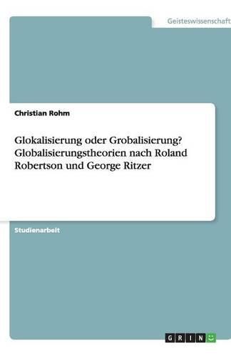 Cover image for Glokalisierung oder Grobalisierung? Globalisierungstheorien nach Roland Robertson und George Ritzer