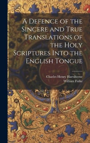 A Defence of the Sincere and True Translations of the Holy Scriptures Into the English Tongue