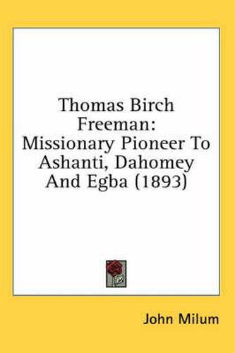 Cover image for Thomas Birch Freeman: Missionary Pioneer to Ashanti, Dahomey and Egba (1893)