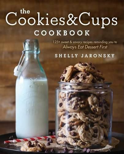 Cover image for The Cookies & Cups Cookbook: 125+ Sweet & Savory Recipes Reminding You to Always Eat Dessert First
