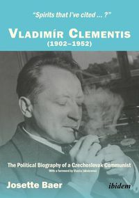 Cover image for Spirits that I"ve cited...?  Vladimir Clementis - The Political Biography of a Czechoslovak Communist