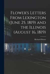 Cover image for Flower's Letters From Lexington (June 25, 1819) and the Illinois (August 16, 1819)