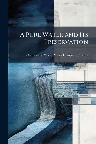 Cover image for A Pure Water and Its Preservation: Presented by Continental Water Meter Company, Boston, Mass