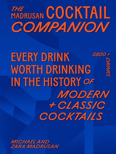 Cover image for The Madrusan Cocktail Companion: Every Drink Worth Drinking in the History of Modern + Classic Cocktails 