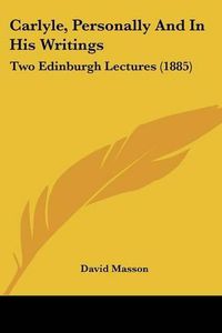 Cover image for Carlyle, Personally and in His Writings: Two Edinburgh Lectures (1885)