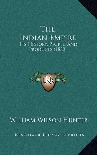 Cover image for The Indian Empire: Its History, People, and Products (1882)