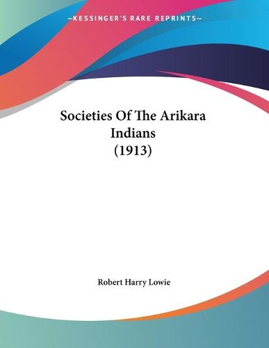 Cover image for Societies of the Arikara Indians (1913) Societies of the Arikara Indians (1913)