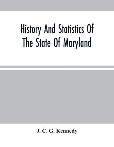 History And Statistics Of The State Of Maryland: According To The Returns Of The Seventh Census Of The United States, 1850