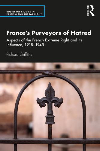 France's Purveyors of Hatred: Aspects of the French Extreme Right and its Influence, 1918-1945