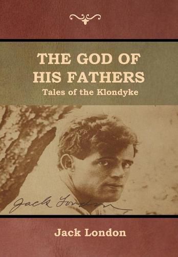 Cover image for The God of His Fathers: Tales of the Klondyke