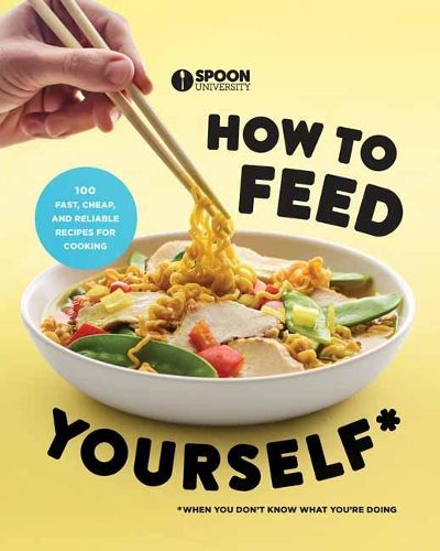 Cover image for How to Feed Yourself: 100 Fast, Cheap, and Reliable Recipes for Cooking When You Don't Know What You're Doing