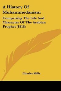 Cover image for A History of Muhammedanism: Comprising the Life and Character of the Arabian Prophet (1818)