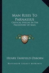 Cover image for Man Rises to Parnassus: Critical Epochs in the Prehistory of Man