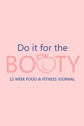 Cover image for Do it for the Booty 12 Week Food & Fitness Journal