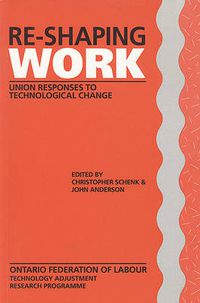 Cover image for Re-Shaping Work: Union Responses to Technological Change