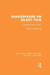 Cover image for Shakespeare on Silent Film: A Strange Eventful History